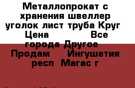 Металлопрокат с хранения швеллер уголок лист труба Круг › Цена ­ 28 000 - Все города Другое » Продам   . Ингушетия респ.,Магас г.